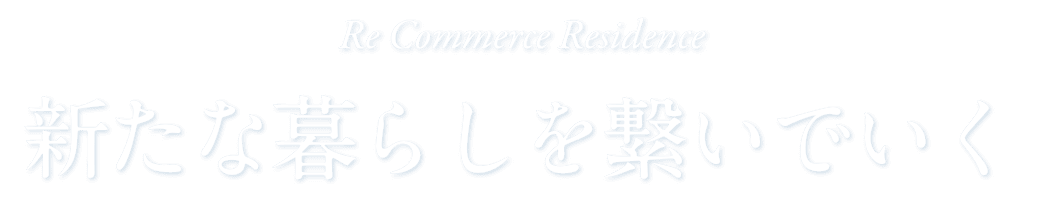 Re Commerce Residence　新たな暮らしを繋いでいく